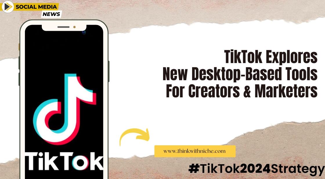 TikTok Explores New Desktop-Based Tools for Creators and Marketers