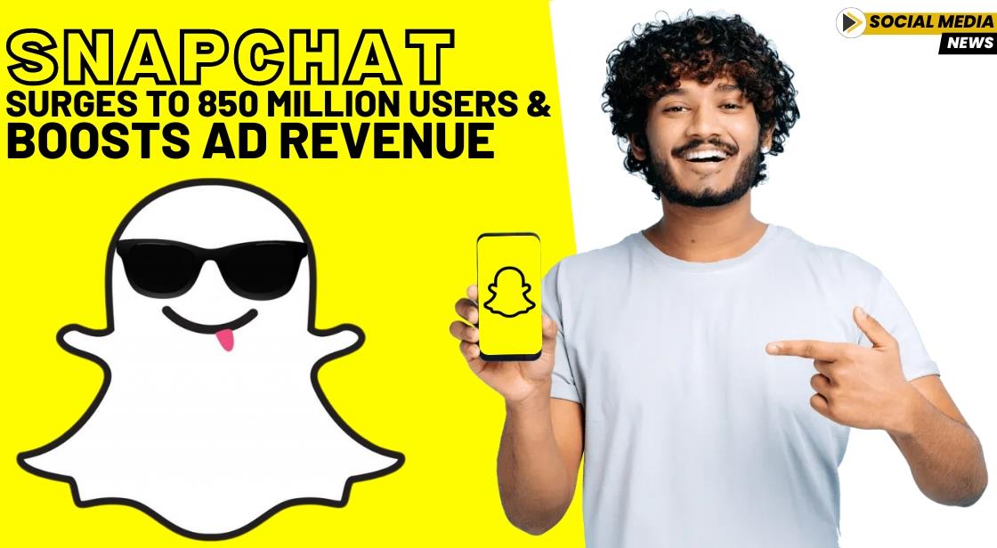 Snapchat Surges to 850 Million Users and Boosts Ad Revenue