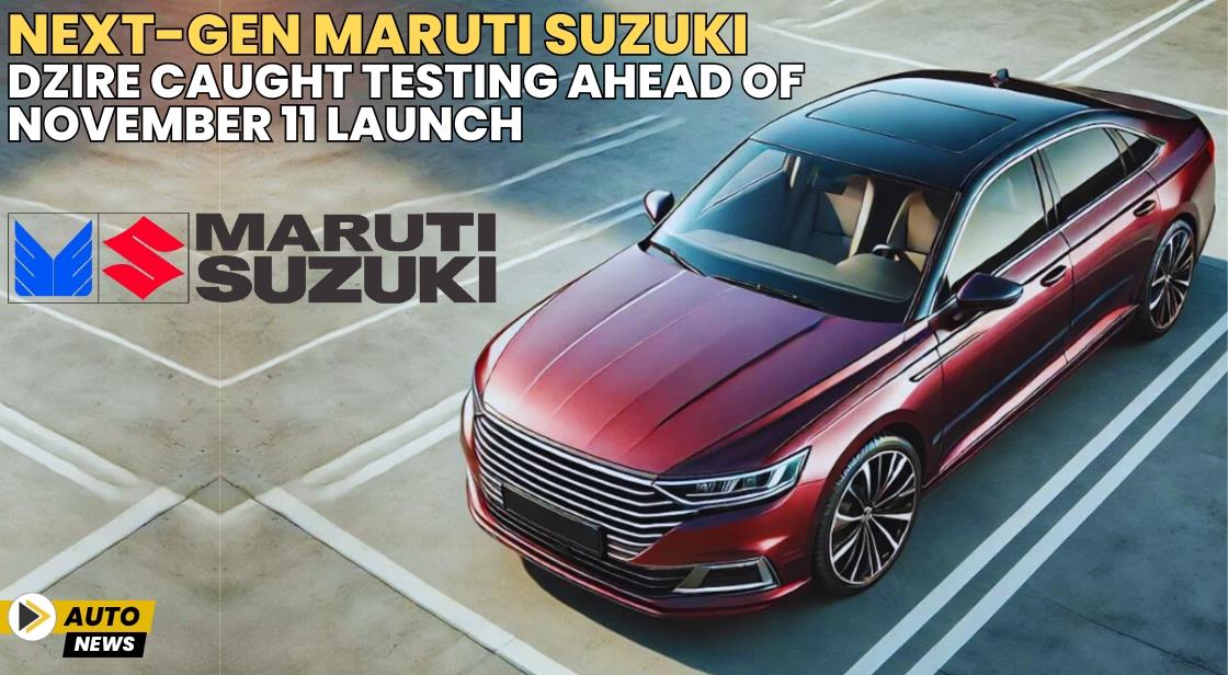 Next-Gen Maruti Suzuki Dzire Caught Testing Ahead of November 11 Launch