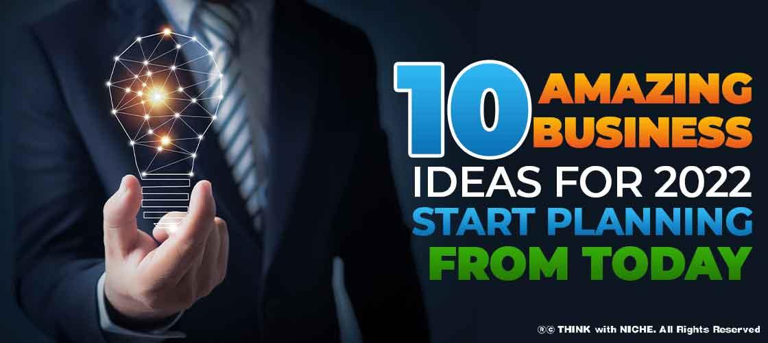 10 Amazing Business Ideas For 2022: Start Planning From Today