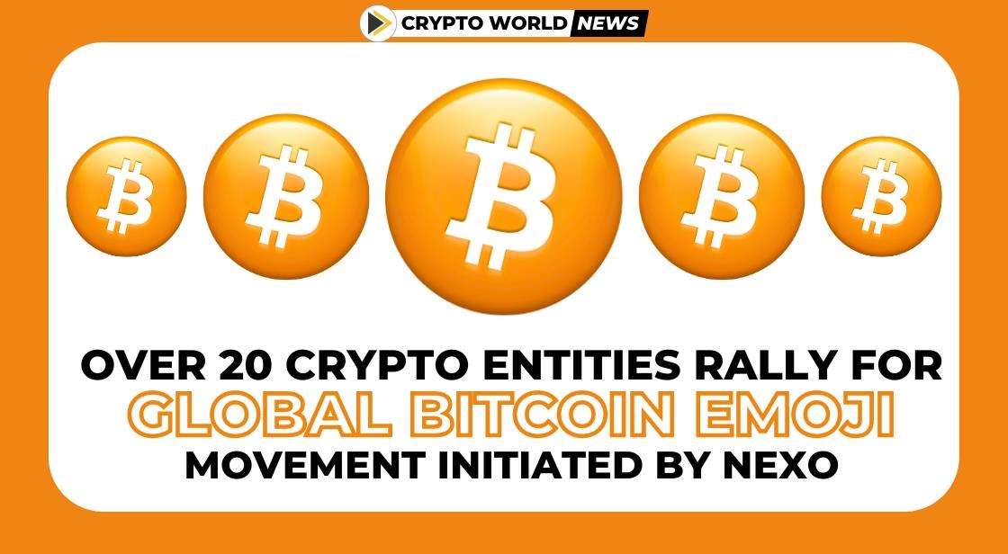 Over 20 Crypto Entities Rally for Global Bitcoin Emoji Movement initiated by Nexo