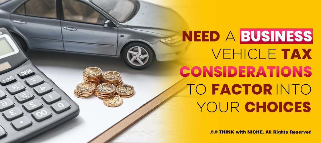Need A Business Vehicle Tax Considerations To Factor Into Your Choices