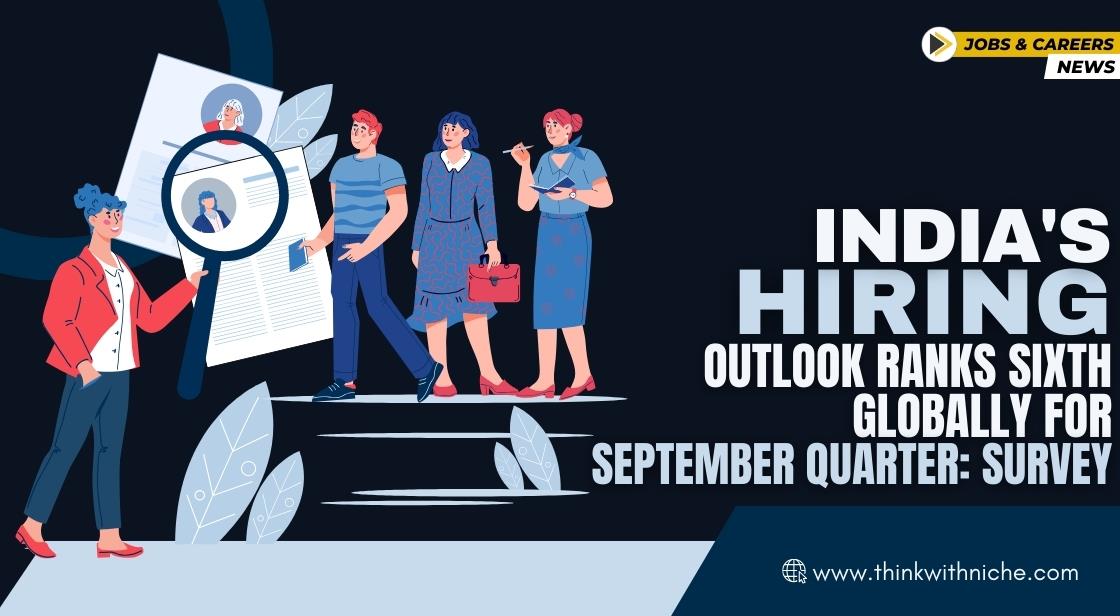 India's Hiring Outlook Ranks Sixth Globally for September Quarter: Survey