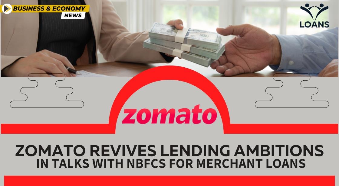 Zomato Revives Lending Ambitions: In Talks with NBFCs for Merchant Loans