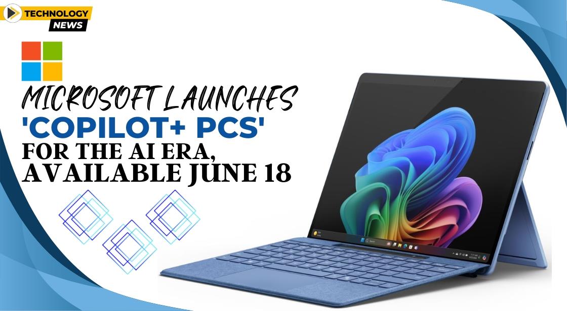 Microsoft Launches 'Copilot+ PCs' for the AI Era, Available June 18