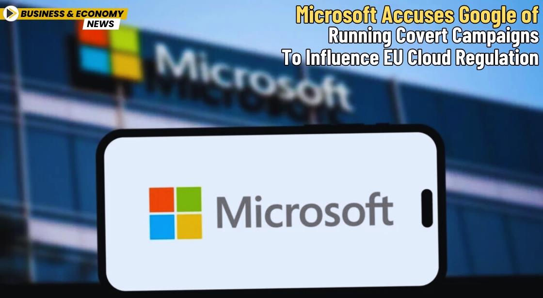 Microsoft Accuses Google of Running Covert Campaigns to Influence EU Cloud Regulation