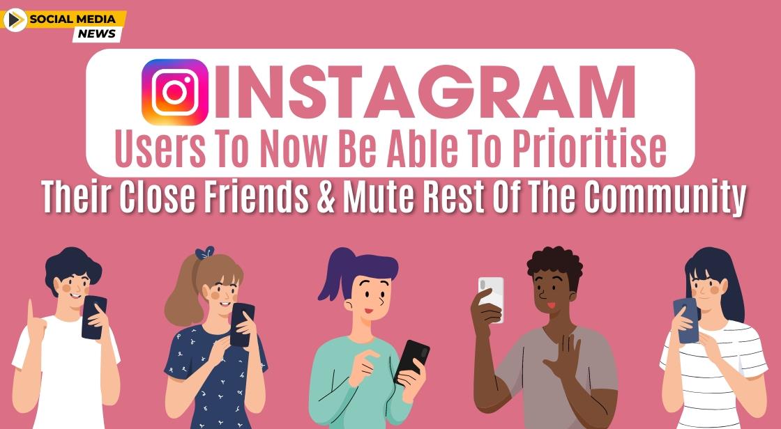 Instagram Introduces Close Friends Prioritization and Mute Feature