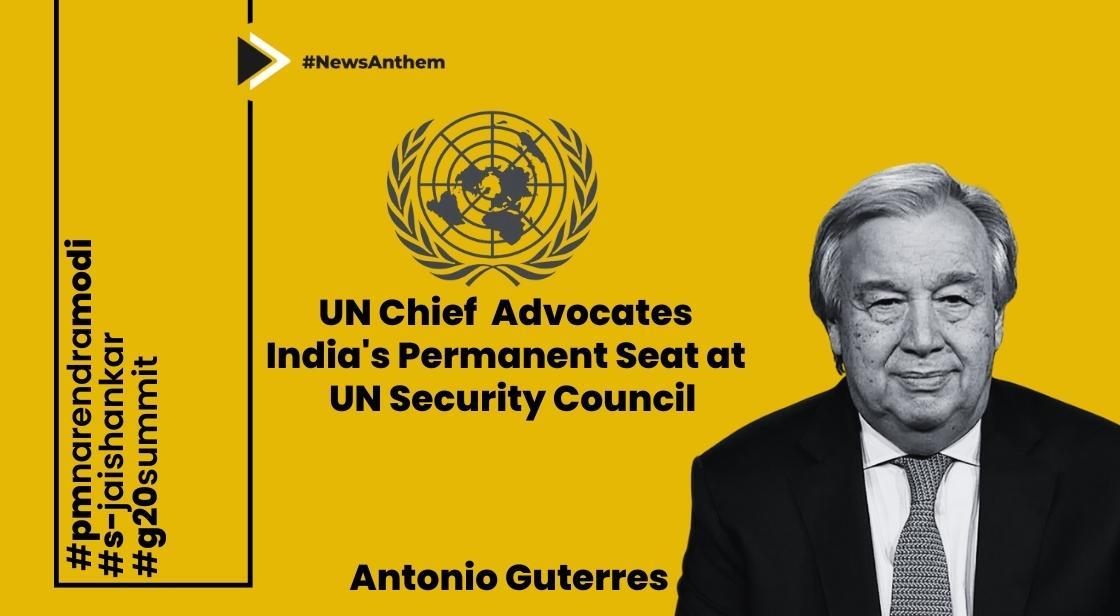 UN Chief Strongly Advocates India's Permanent Seat at United Nations Security Council