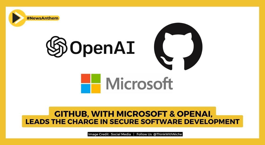 GitHub, With Microsoft And OpenAI, Leads The Charge In Secure Software Development