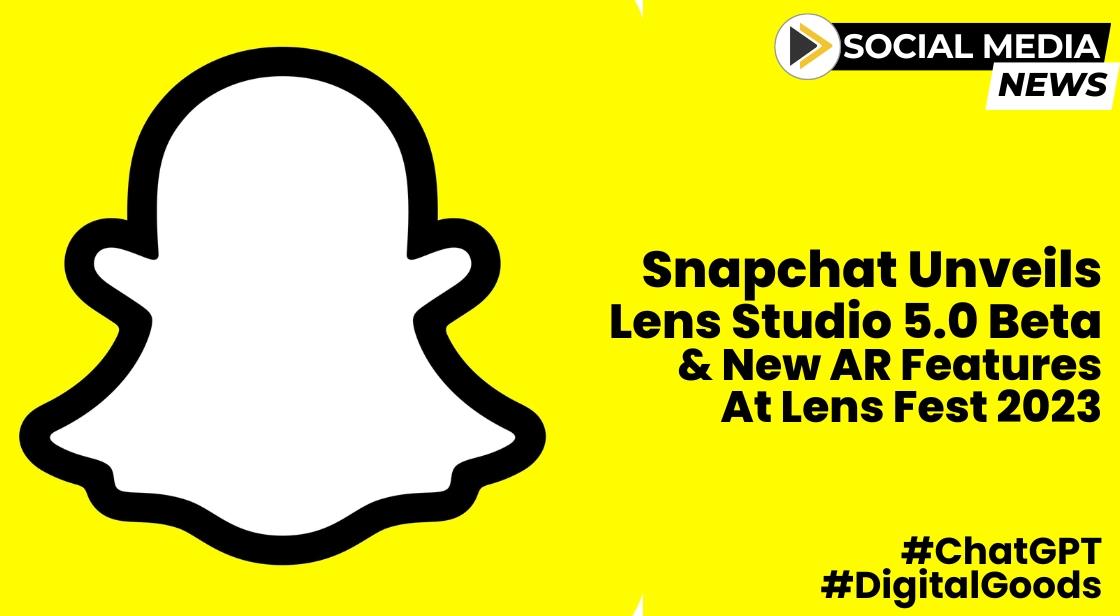 Snapchat Unveils Lens Studio 5.0 Beta and New AR Features at Lens Fest 2023