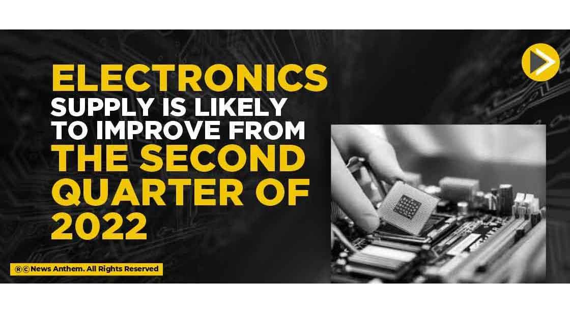 Electronics supply is likely to improve from the second quarter of 2022