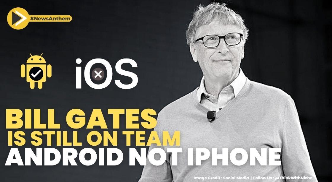 Bill Gates Confirms That He Is Still On Team Android, Not iPhone