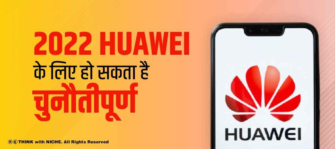 2022 Huawei के लिए हो सकता है चुनौतीपूर्ण