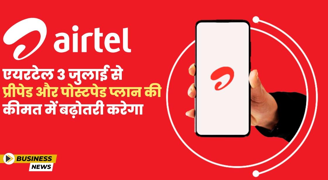 एयरटेल 3 जुलाई से प्रीपेड और पोस्टपेड प्लान की कीमत में बढ़ोतरी करेगा