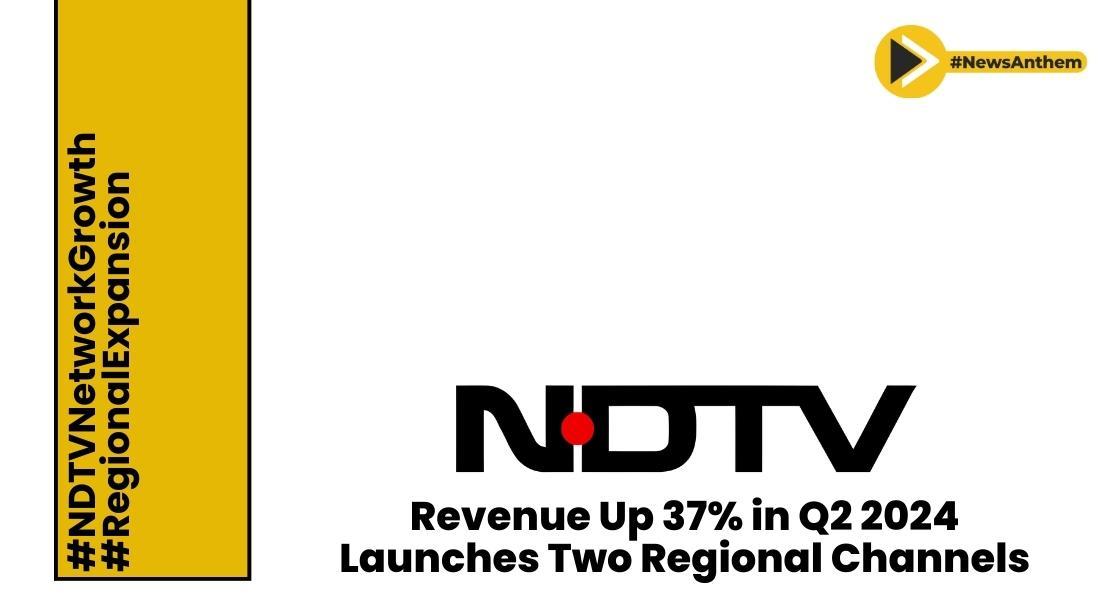 NDTV Launches Two Regional Channels, Revenue Up 37% in Q2 2024