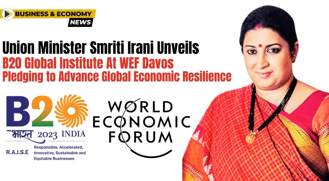 Union Minister Smriti Irani Unveils B20 Global Institute at WEF Davos, Pledging to Advance Global Economic Resilience