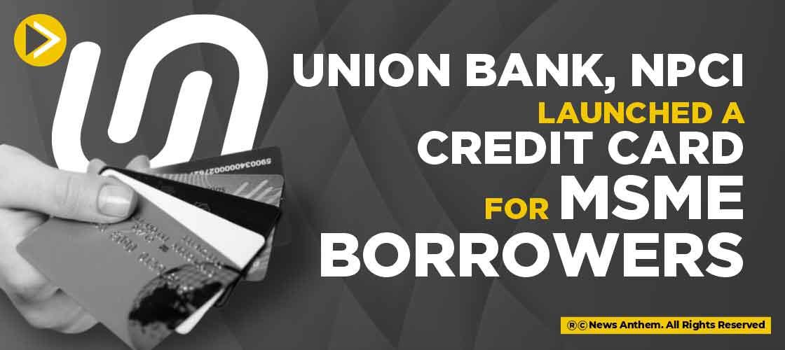 Union Bank, NPCI launched a Credit Card for MSME Borrowers