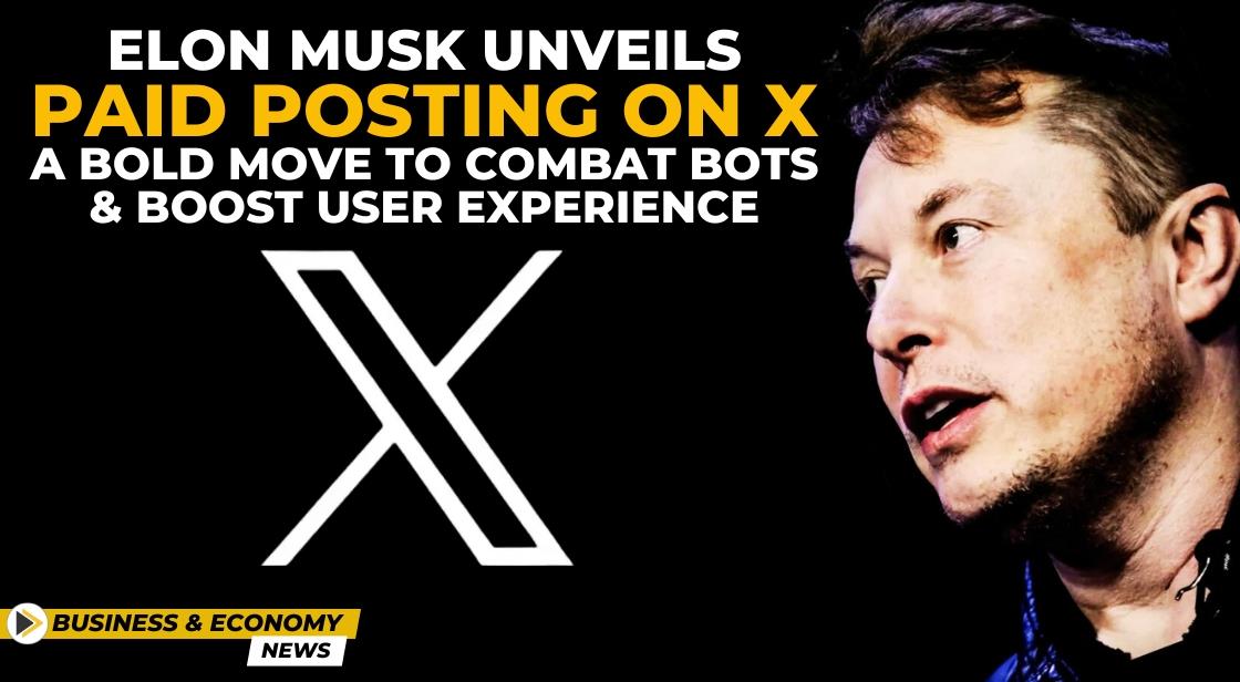 Elon Musk Unveils Paid Posting on X: A Bold Move to Combat Bots and Boost User Experience