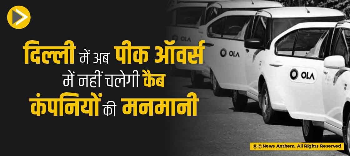 दिल्ली में अब पीक ऑवर्स में नहीं चलेगी कैब कंपनियों की मनमानी