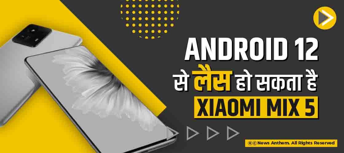Android 12 से लैस हो सकता है Xiaomi Mix 5