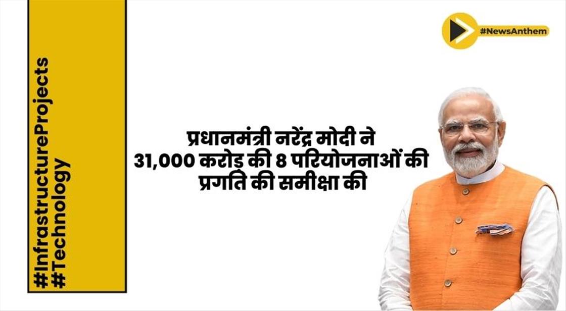 प्रधानमंत्री नरेंद्र मोदी ने लगभग 31,000 करोड़ की 8 परियोजनाओं का विस्तार किया