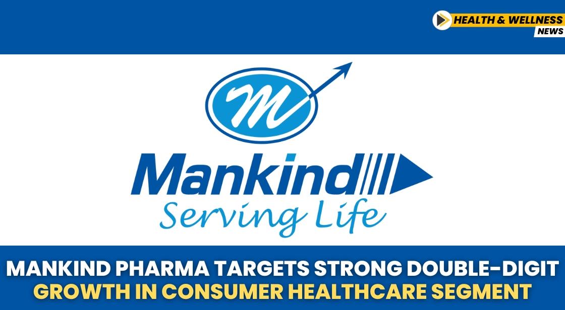 Mankind Pharma Targets Strong Double-Digit Growth in Consumer Healthcare Segment