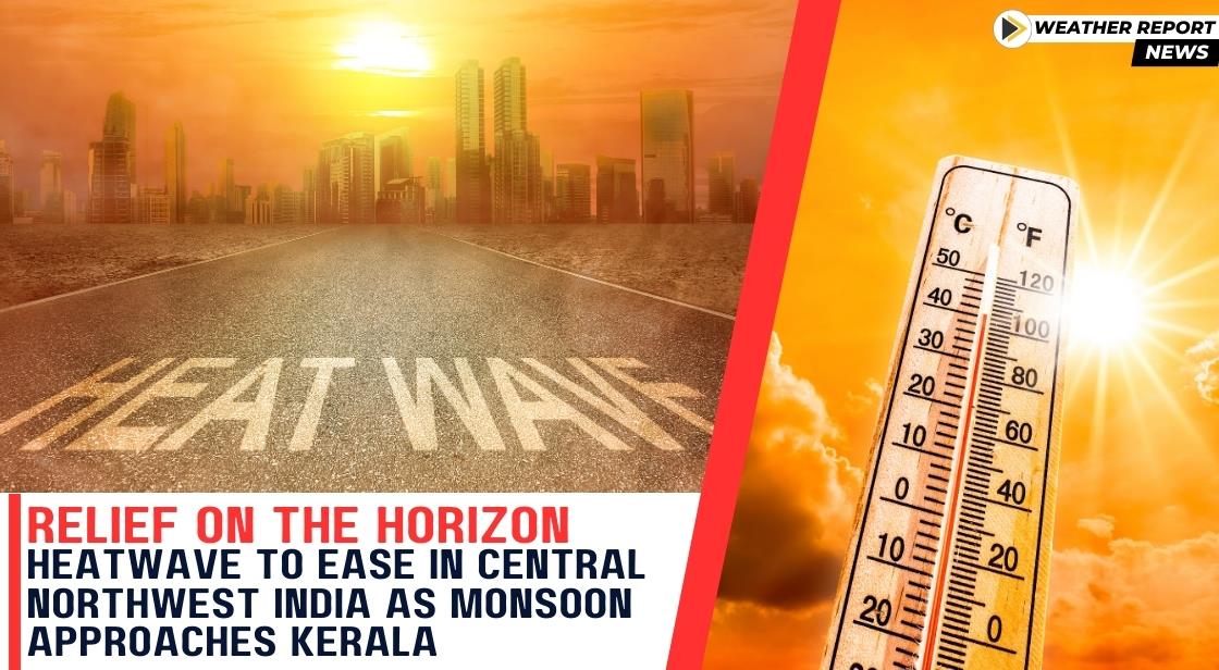 Heatwave to Ease in Central, Northwest India as Monsoon Approaches Kerala: IMD predicts