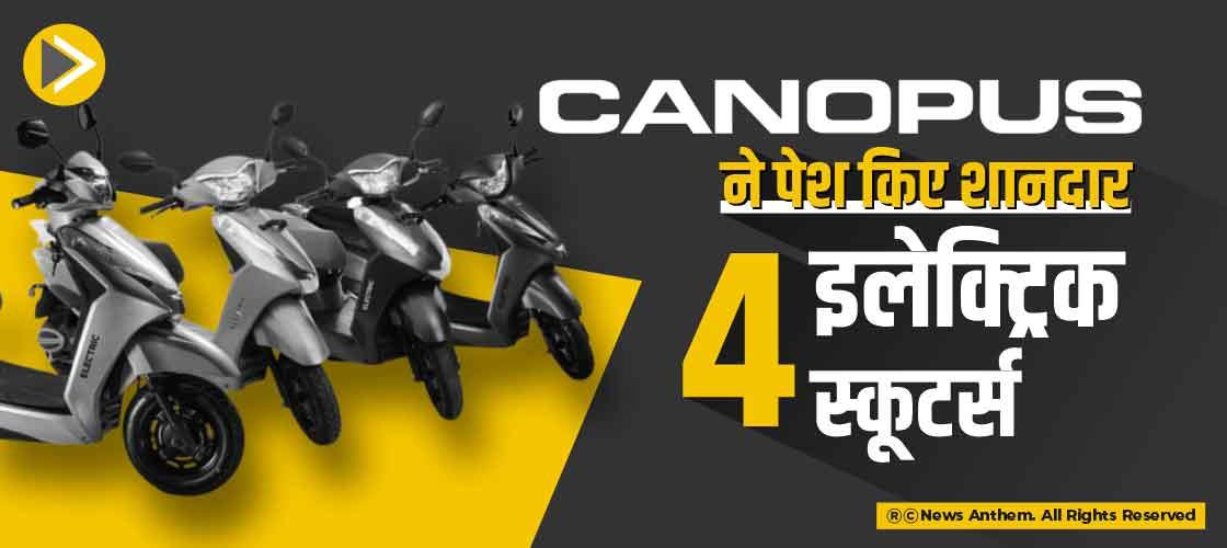 Canopus ने पेश किए शानदार 4 इलेक्ट्रिक स्कूटर्स