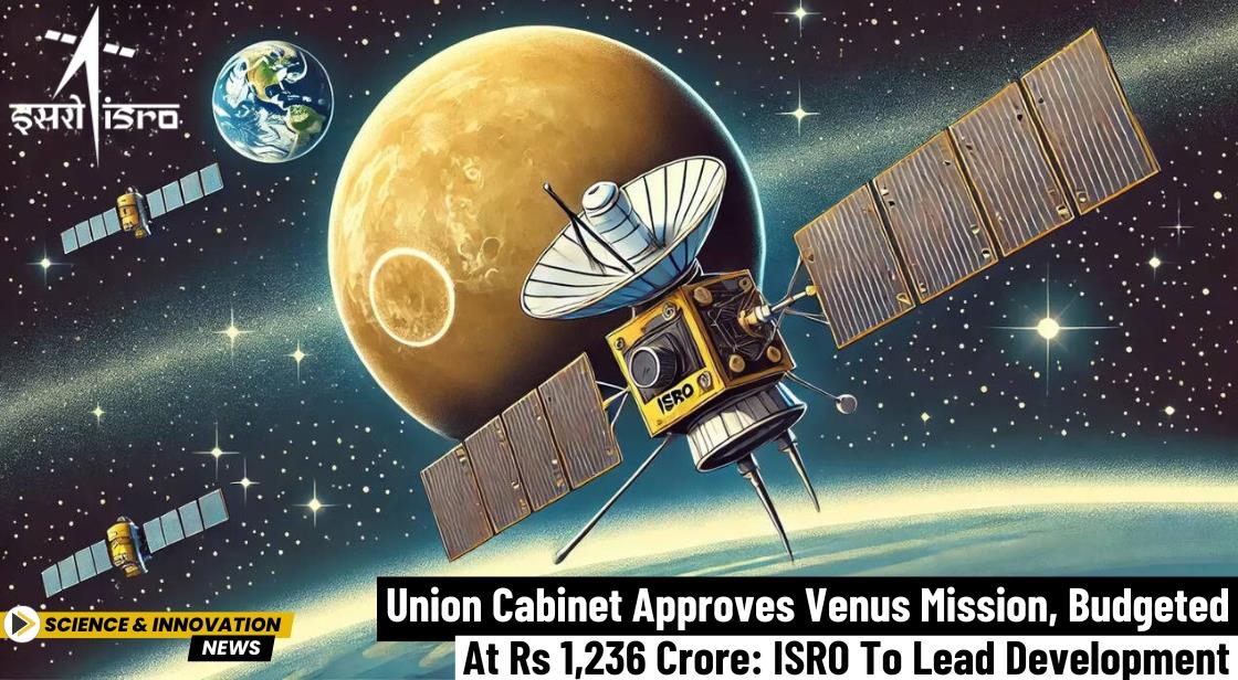 Union Cabinet Approves Venus Mission, Budgeted at Rs 1,236 Crore: ISRO to Lead Development