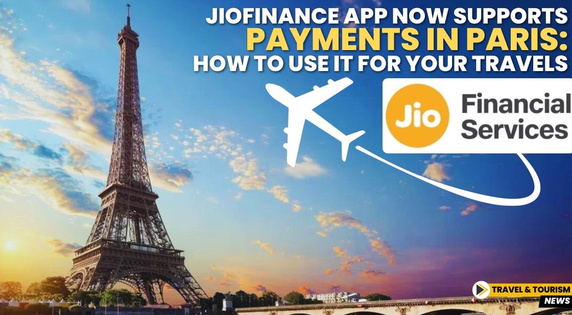 JioFinance App Now Supports Payments in Paris: How to Use It for Your Travels