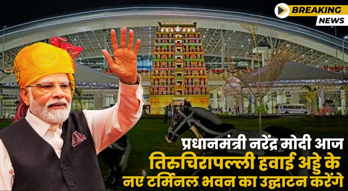 प्रधानमंत्री नरेंद्र मोदी आज तिरुचिरापल्ली हवाई अड्डे के नए टर्मिनल भवन का उद्घाटन करेंगे