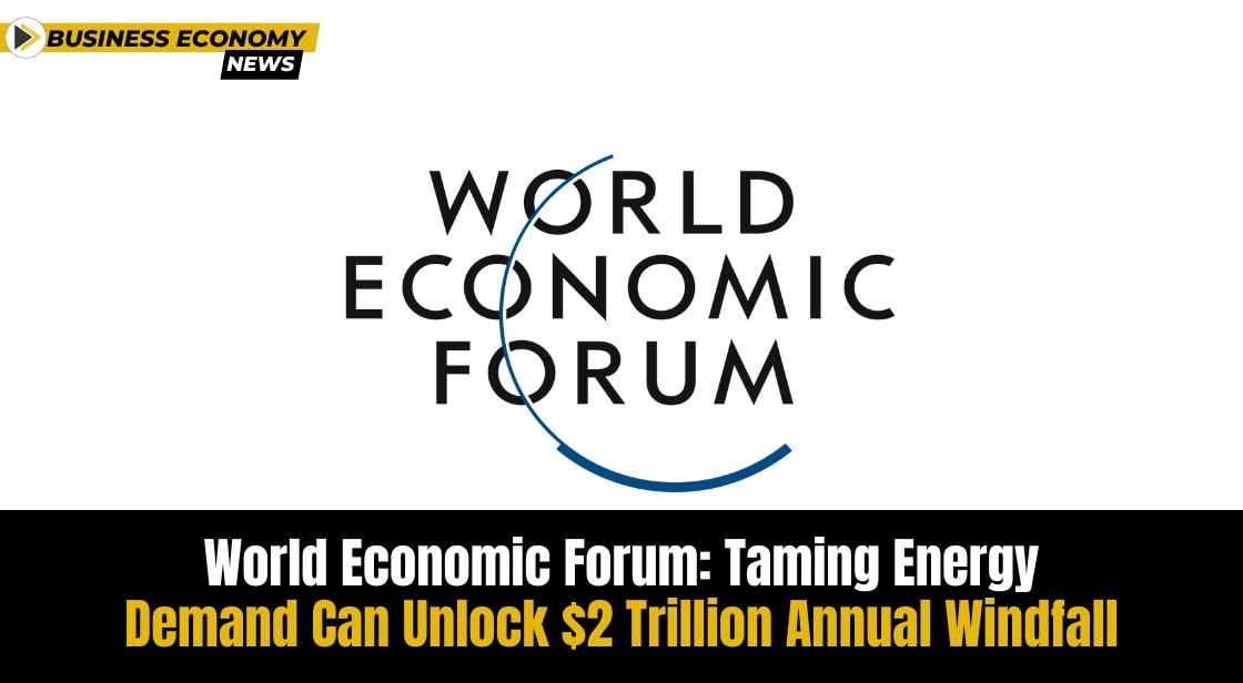World Economic Forum: Taming Energy Demand Can Unlock $2 Trillion Annual Windfall