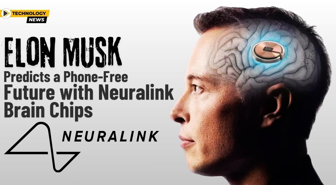 Elon Musk Predicts a Phone-Free Future with Neuralink Brain Chips