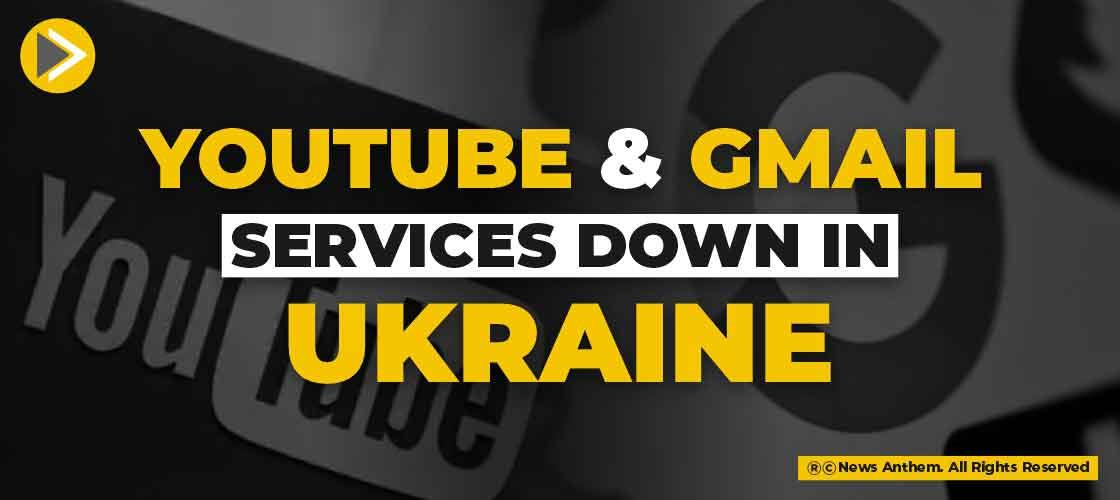 YouTube and Gmail services down in Ukraine