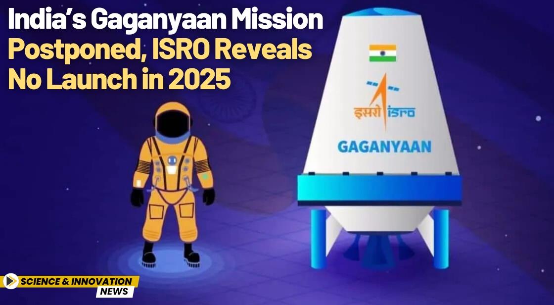 India’s Gaganyaan Mission Postponed, ISRO Reveals No Launch in 2025