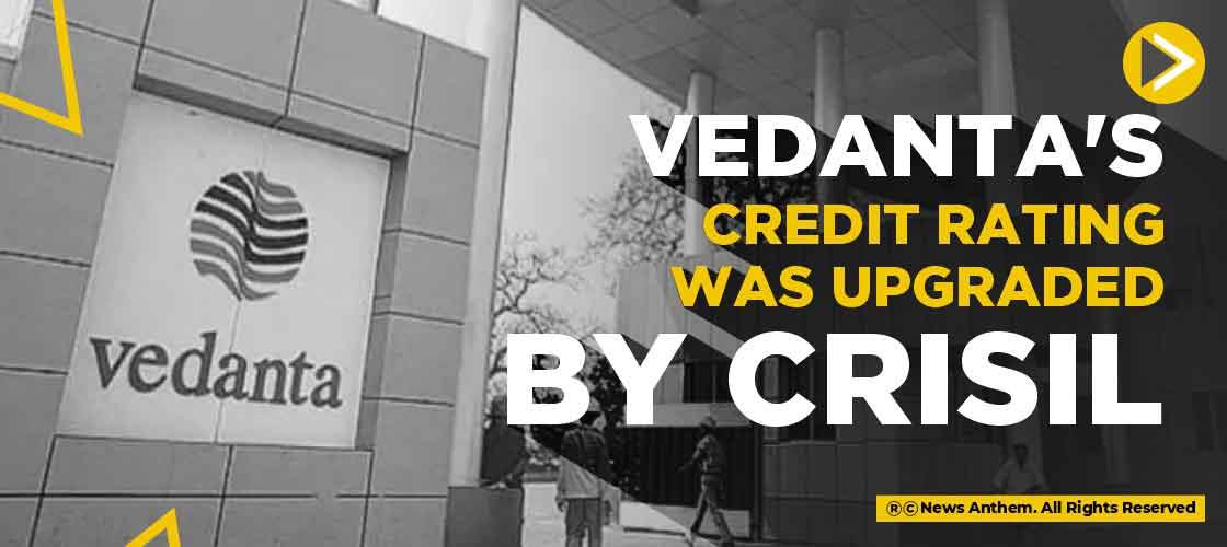 Vedanta's credit rating was upgraded by Crisil