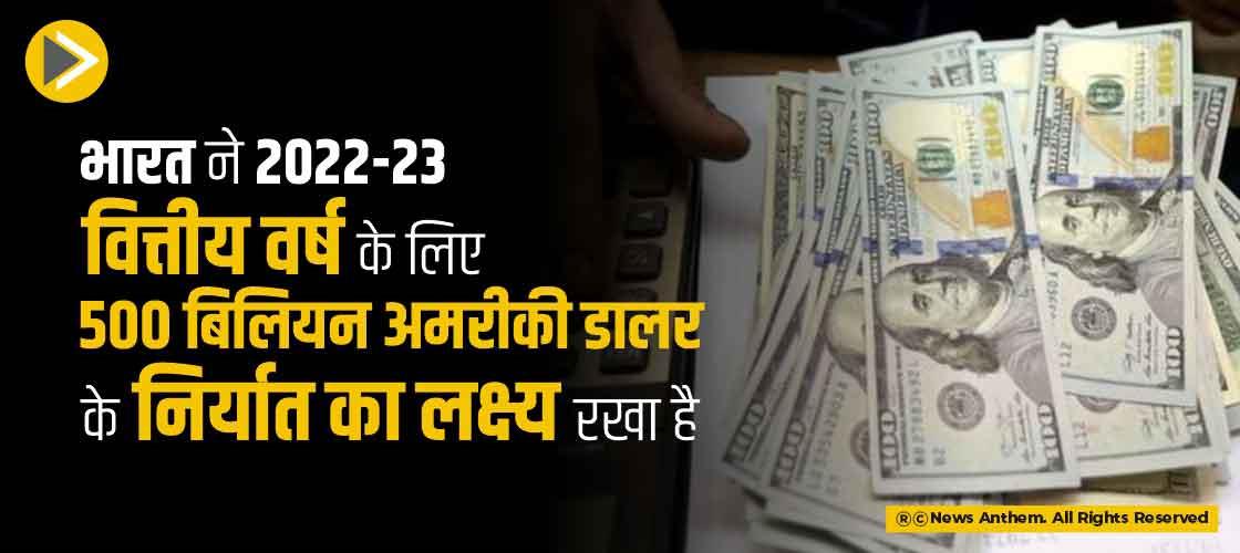 भारत ने 2022-23 वित्तीय वर्ष के लिए 500 बिलियन अमरीकी डालर के निर्यात का लक्ष्य रखा है