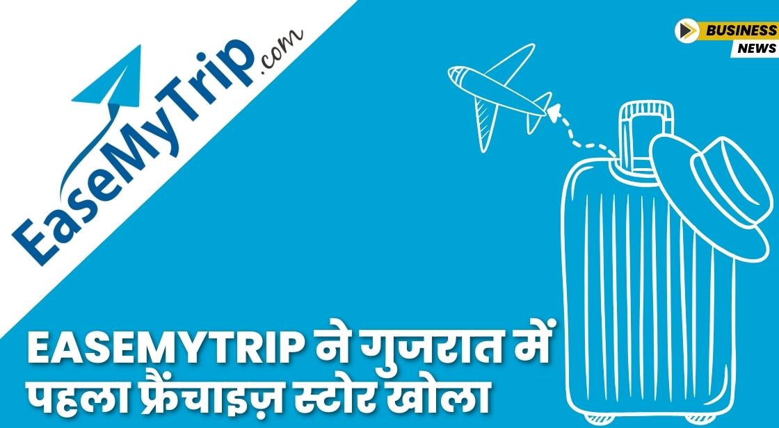 EaseMyTrip ने गुजरात में पहला फ्रैंचाइज़ स्टोर खोला