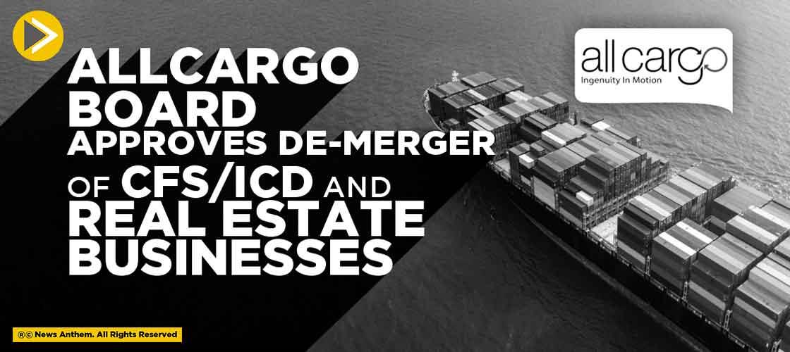 Allcargo Board approves De-merger of CFS/ICD and Real Estate Businesses