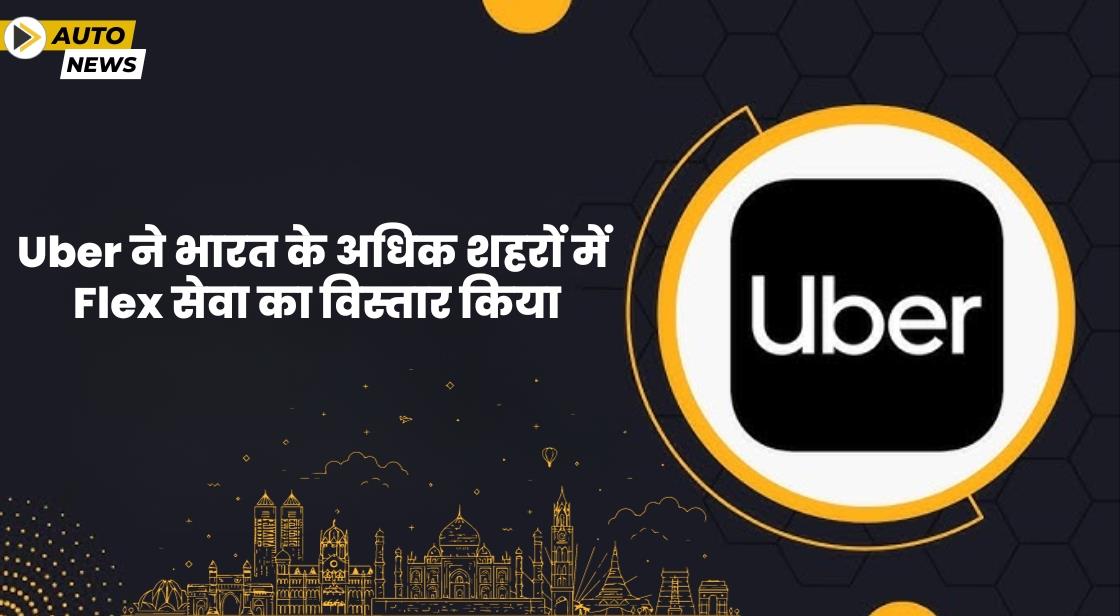 Uber ने भारत के कई टियर 2 और 3 शहरों में फ्लेक्सिबल प्राइसिंग सर्विस का विस्तार किया