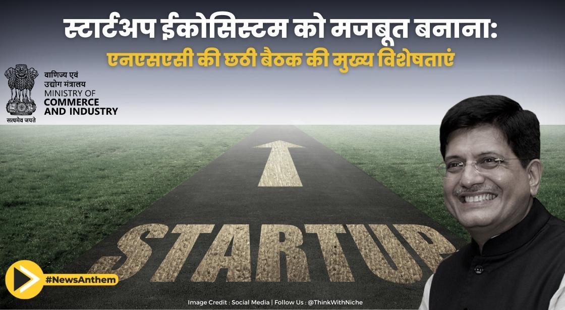 स्टार्टअप ईकोसिस्टम को मजबूत बनाना: एनएसएसी की छठी बैठक की मुख्य विशेषताएं