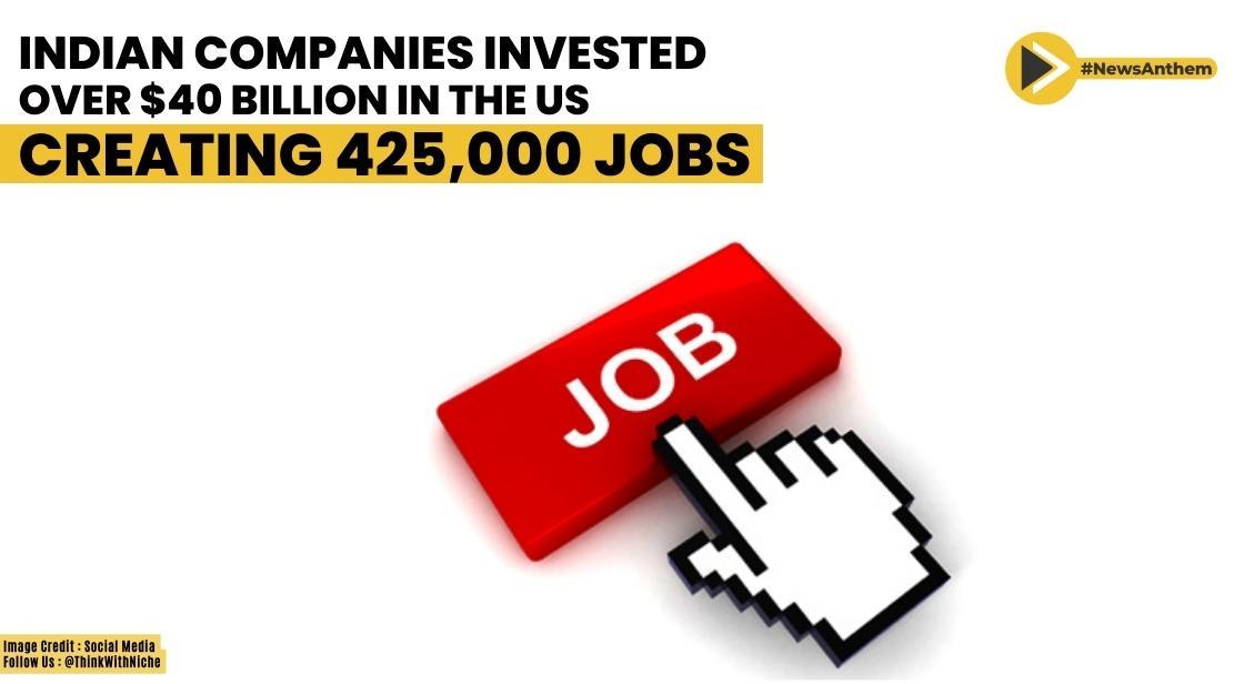 Indian Companies Invested Over $40 Billion in the United States, Creating 425,000 Jobs: Report