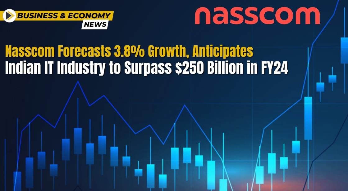 Nasscom Forecasts 3.8% Growth, Anticipates Indian IT Industry to Surpass $250 Billion in FY24