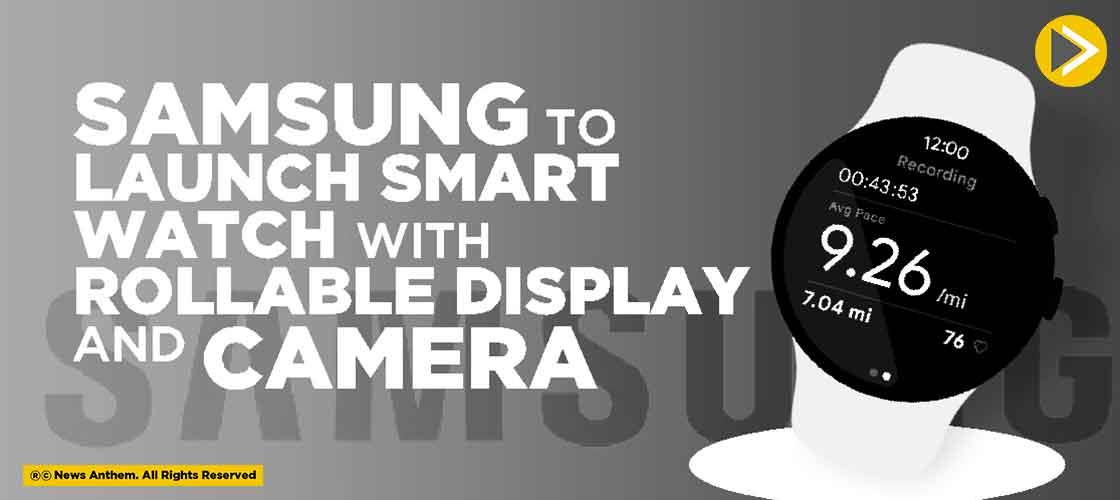 Samsung to launch Smartwatch with Rollable Display and camera