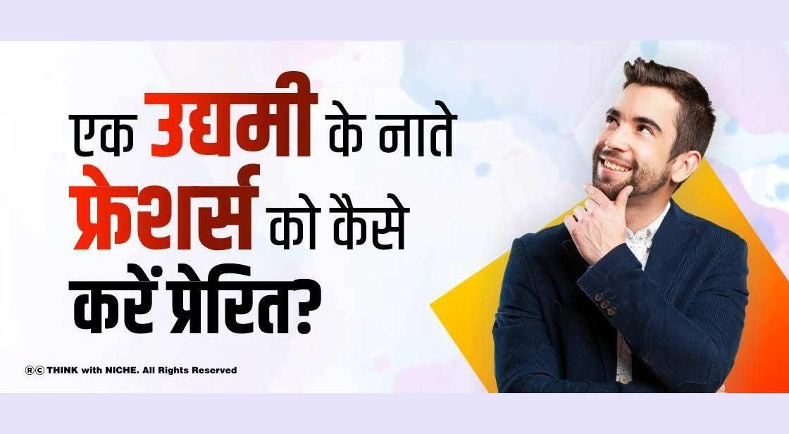 एक उद्यमी के नाते फ्रेशर्स को कैसे करें प्रेरित?