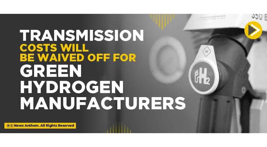 Transmission costs will be waived off for green hydrogen manufacturers