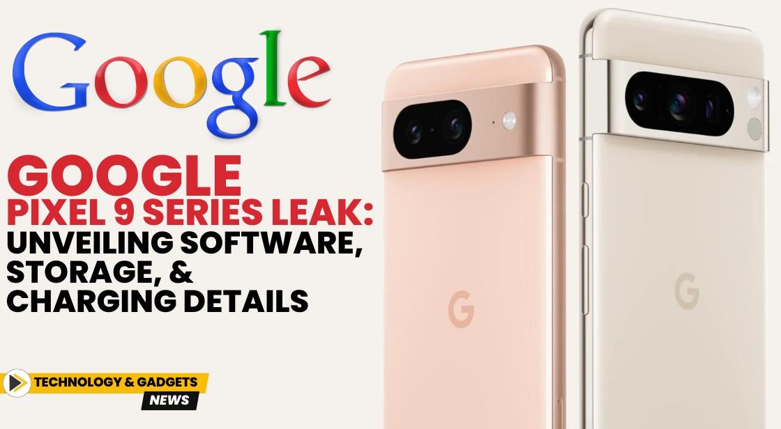 Google Pixel 9 Series Leak: Unveiling Software, Storage, and Charging Details