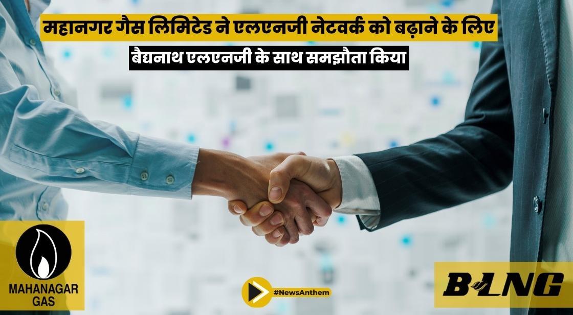 महानगर गैस लिमिटेड ने एलएनजी नेटवर्क को बढ़ाने के लिए बैद्यनाथ एलएनजी के साथ समझौता किया