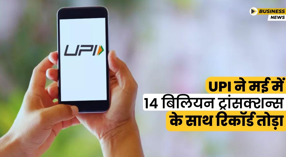 UPI ने मई में 14 बिलियन ट्रांसक्शन्स के साथ नया रिकॉर्ड बनाया