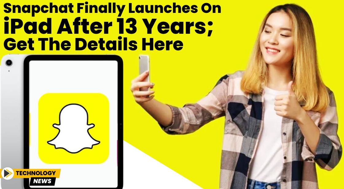 Snapchat Finally Launches on iPad After 13 Years; Get the Details Here